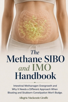 Paperback The Methane SIBO & IMO Handbook: Intestinal Methanogen Overgrowth and Why It Needs a Different Approach When Bloating and Stubborn Constipation Won't Book