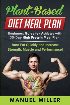 Paperback Plant Based Diet Meal Plan: Beginners Guide for Athletes with 30-Day High Protein Meal Plan. Burn Fat Quickly and Increase Strength, Muscle and Pe Book