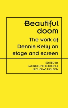 Hardcover Beautiful Doom: The Work of Dennis Kelly on Stage and Screen Book