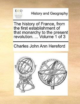 Paperback The history of France, from the first establishment of that monarchy to the present revolution. ... Volume 1 of 3 Book