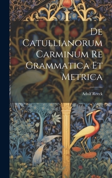 Hardcover De Catullianorum Carminum Re Grammatica Et Metrica [Latin] Book