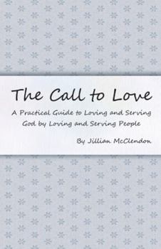 Paperback The Call to Love: A Practical Guide to Loving and Serving God by Loving and Serving People Book