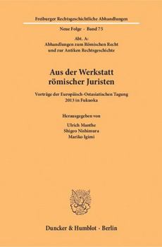 Aus Der Werkstatt Romischer Juristen: Vortrage Der Europaisch-Ostasiatischen Tagung 213 in Fukuoka. (Abt. A: Abhandlungen Zum Romischen Recht Und Zur