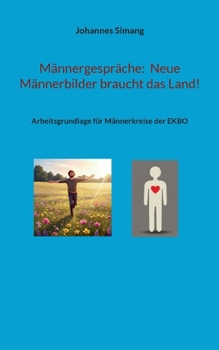 Männergespräche: Neue Männerbilder braucht das Land!: Arbeitsgrundlage für Männerkreise der EKBO (German Edition)