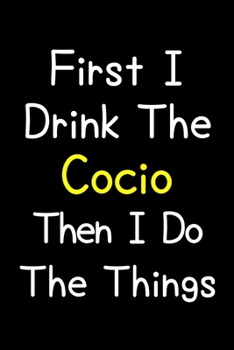 Paperback First I Drink The Cocio Then I Do The Things: Journal (Diary, Notebook) Gift For Cocio Lovers Book