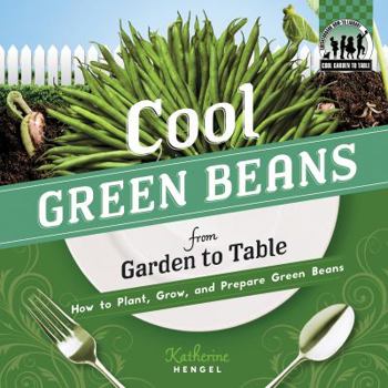 Library Binding Cool Green Beans from Garden to Table: How to Plant, Grow, and Prepare Green Beans: How to Plant, Grow, and Prepare Green Beans Book