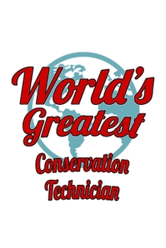 World's Greatest Conservation Technician: Creative Conservation Technician Notebook, Journal Gift, Diary, Doodle Gift or Notebook | 6 x 9 Compact Size- 109 Blank Lined Pages