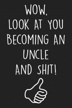 Paperback Look At You Becoming An Uncle And Shit: New Uncle Notebook With Lined Pages, Perfect For Taking Notes & Journaling, Funny Gift For Future Uncles, Uncl Book