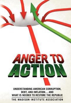 Paperback Anger To Action: Understanding American Corruption, Debt, and Inflation… and What is Needed to Restore the Republic Book
