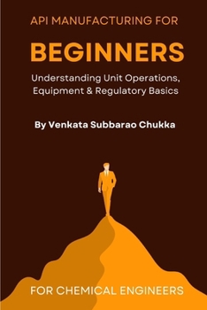 Paperback API Manufacturing for Beginners: Understanding Unit Operations, Equipment and Regulatory Basics Book