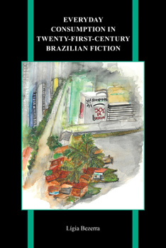Hardcover Everyday Consumption in Twenty-First-Century Brazilian Fiction Book