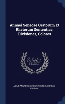 Hardcover Annaei Senecae Oratorum Et Rhetorum Sententiae, Divisiones, Colores Book