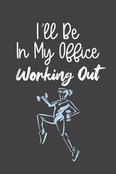 Paperback I'll Be In My Office Working Out: Funny Fitness Notebook - Workplace Athletic Gym Humor, Blank Lined Journal & Diary for Exercise Lovers, Weightliftin Book