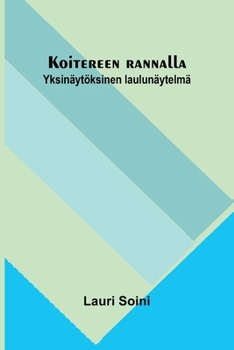 Koitereen rannalla: Yksinäytöksinen laulunäytelmä (Finnish Edition)