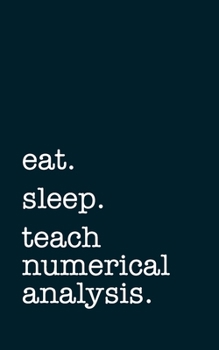 eat. sleep. teach numerical analysis. - Lined Notebook: Writing Journal