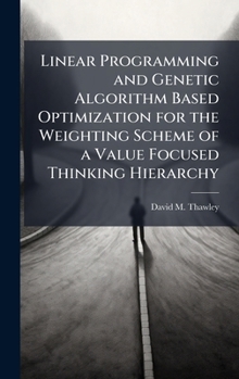 Hardcover Linear Programming and Genetic Algorithm Based Optimization for the Weighting Scheme of a Value Focused Thinking Hierarchy Book
