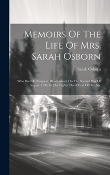 Hardcover Memoirs Of The Life Of Mrs. Sarah Osborn: Who Died At Newport, Rhodeisland, On The Second Day Of August, 1796. In The Eighty Third Year Of Her Age Book