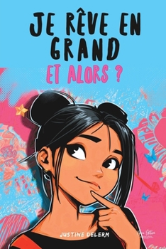 Je rêve en grand, et alors ?: 16 histoires inspirantes pour filles de 9 à 13 ans : Booster la confiance en soi, l'estime de soi et le courage de ... (Ma Force Intérieure) (French Edition)