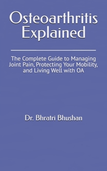 Paperback Osteoarthritis Explained: The Complete Guide to Managing Joint Pain, Protecting Your Mobility, and Living Well with OA Book
