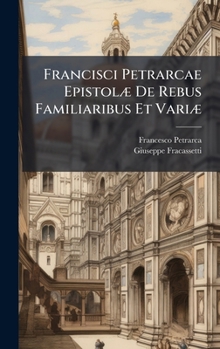 Francisci Petrarcae EpistolÃ] De Rebus Familiaribus Et VariÃ] (Latin Edition)
