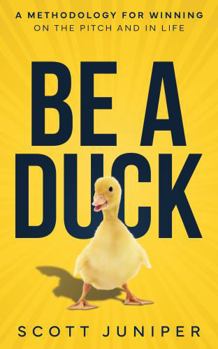 Paperback Be a Duck: A Methodology for Winning on the Pitch and in Life Book