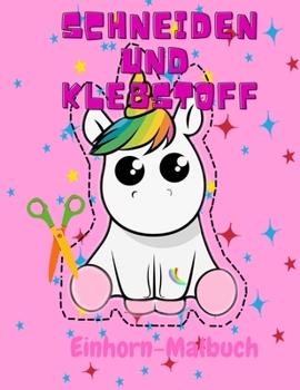 Ausschneiden und Einfügen Einhorn Färbung Buch: Schere Fähigkeiten Praxis Workbook für Kinder im Alter von 4-8 mit Einhorn Ein lustiges Malbuch, ... Einhorn Färbung Buch