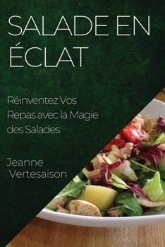 Paperback Salade en Éclat: Réinventez Vos Repas avec la Magie des Salades [French] Book