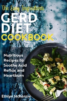 Paperback The Easy Ingredients GERD Diet Cookbook: Nutritious Recipes to Soothe Acid Reflux and Heartburn Book