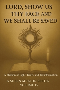 Paperback Lord, Show Us Thy Face and We Shall Be Saved: A Mission of Light, Truth, and Transformation Book