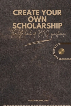 Paperback Create Your Own Scholarship: The Little Book of BIG Questions Book
