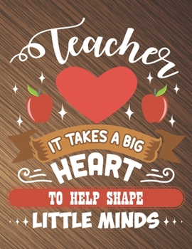 Teacher Appreciation Gift: It Takes a Big Heart ~ Notebook or Journal with Quote: Perfect Year End Graduation or Thank You Gift for Teachers (8.5"x11" - 150 Pages)