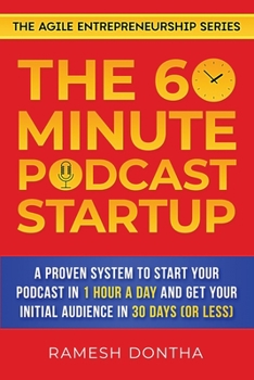 Paperback The 60-Minute Podcast Startup: A Proven System to Start Your Podcast in 1 Hour a Day and Get Your Initial Audience in 30 Days (or Less) Book