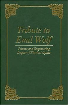 Hardcover Tribute to Emil Wolf: Science and Engineering Legacy of Physical Optics (SPIE Press Monograph Vol. PM139) Book