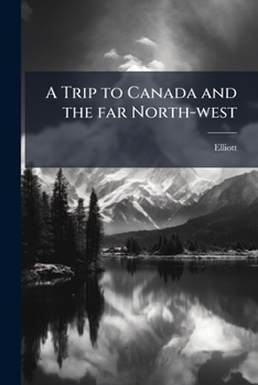 Paperback A Trip to Canada and the far North-west Book
