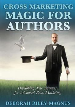 Paperback Cross Marketing Magic for Authors: Developing New Avenues for Advanced Book Marketing Book