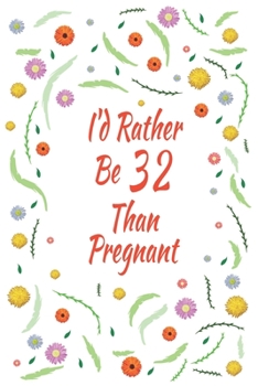 I'd Rather Be 32 Than Pregnant: 32th Birthday Gifts For Women, Funny thirty-two Year Old Journal, 32 Years Old Gift Woman Mom Sister Wife