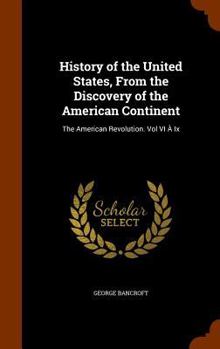 Hardcover History of the United States, From the Discovery of the American Continent: The American Revolution. Vol VI À Ix Book