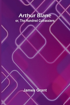 Arthur Blane; Or, The Hundred Cuirassiers