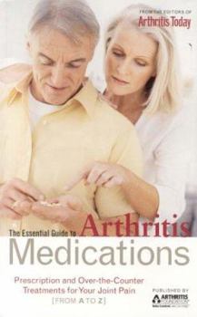 Paperback The Essential Guide to Arthritis Medications: Prescription and Over-The-Counter Treatments for Your Joint Pain from A to Z Book