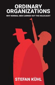 Hardcover Ordinary Organisations: Why Normal Men Carried Out the Holocaust Book