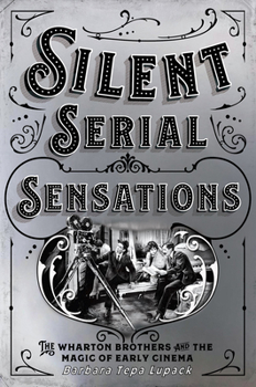 Paperback Silent Serial Sensations: The Wharton Brothers and the Magic of Early Cinema Book