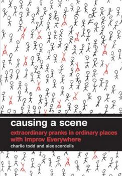 Hardcover Causing a Scene: Extraordinary Pranks in Ordinary Places with Improv Everywhere Book