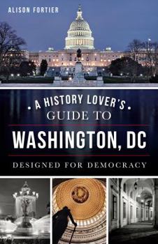 Paperback A History Lover's Guide to Washington, D.C.: Designed for Democracy Book