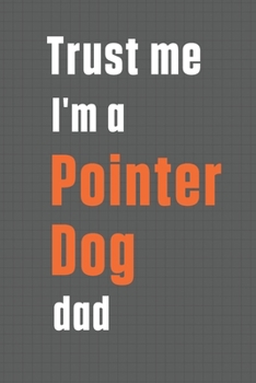 Paperback Trust me I'm a Pointer Dog dad: For Pointer Dog Dad Book