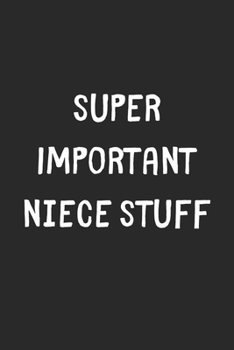 Paperback Super Important Niece Stuff: Lined Journal, 120 Pages, 6 x 9, Funny Niece Gift Idea, Black Matte Finish (Super Important Niece Stuff Journal) Book