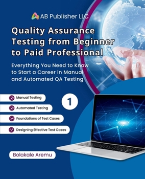 Paperback Quality Assurance Testing from Beginner to Paid Professional, 1: Everything You Need to Know to Start a Career in Manual and Automated QA Testing Book