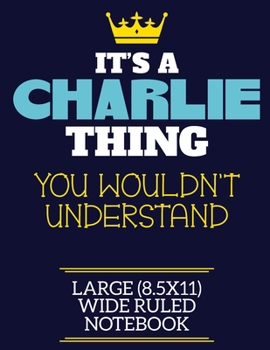 Paperback It's A Charlie Thing You Wouldn't Understand Large (8.5x11) Wide Ruled Notebook: A cute book to write in for any book lovers, doodle writers and buddi Book