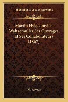 Paperback Martin Hylacomylus Waltzemuller Ses Ouvrages Et Ses Collaborateurs (1867) [French] Book