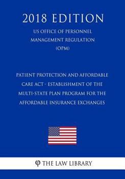 Patient Protection and Affordable Care Act - Establishment of the Multi-State Plan Program for the Affordable Insurance Exchanges (US Office of Personnel Management Regulation) (OPM)
