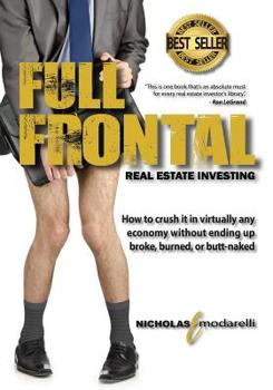 Paperback Full Frontal Real Estate Investing: How to crush it in virtually any economy without ending up broke, burned, or butt-naked Book